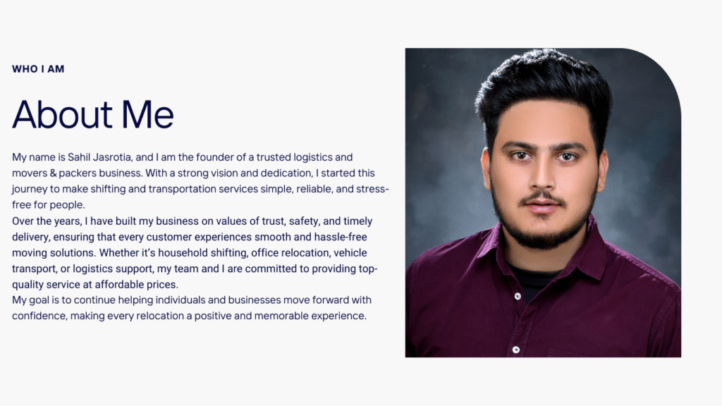 my name is sahil jasrotia, and i am the founder of a trusted logistics and movers & packers business. with a strong vision and dedication, i started this journey to make shifting and transportatio